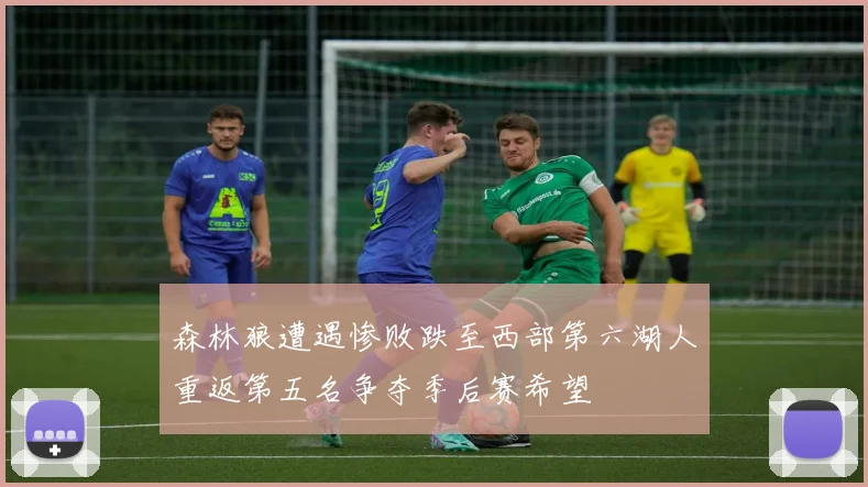 森林狼遭遇惨败跌至西部第六湖人重返第五名争夺季后赛希望